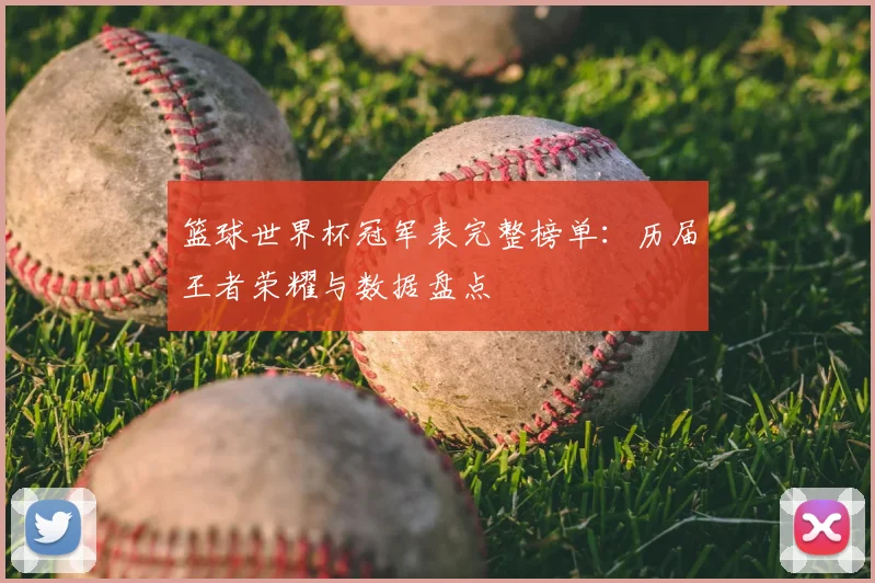 篮球世界杯冠军表完整榜单：历届王者荣耀与数据盘点