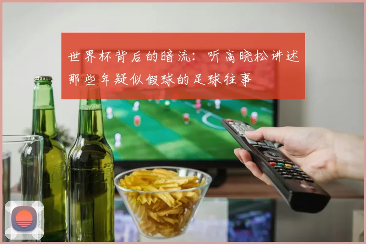 世界杯背后的暗流：听高晓松讲述那些年疑似假球的足球往事
