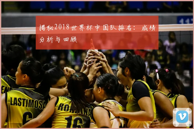 揭秘2018世界杯中国队排名：成绩分析与回顾