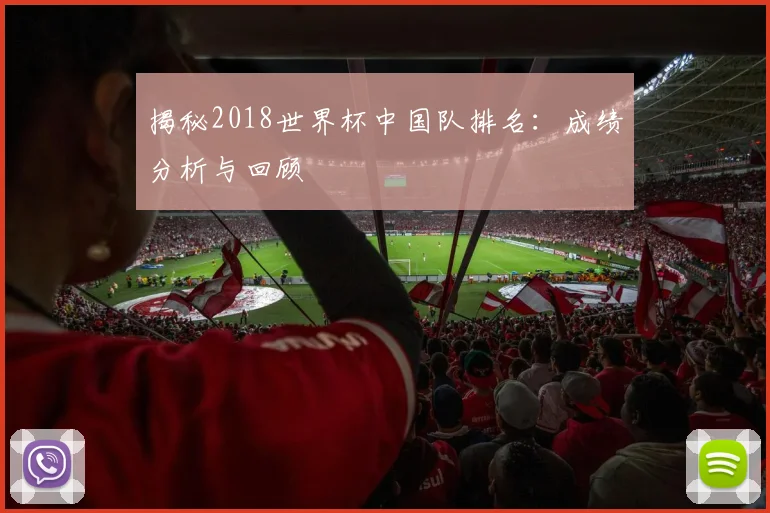 揭秘2018世界杯中国队排名：成绩分析与回顾
