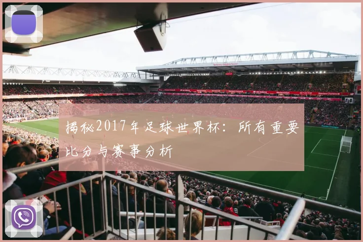 揭秘2017年足球世界杯：所有重要比分与赛事分析
